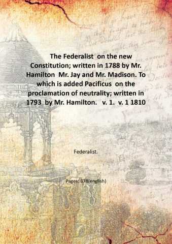 The Federalist on the new Constitution; written in 1788 by …