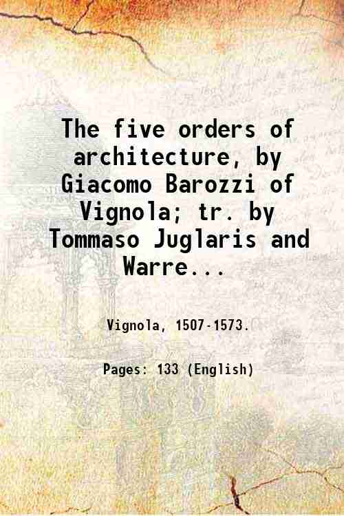 The five orders of architecture, by Giacomo Barozzi of Vignola; …
