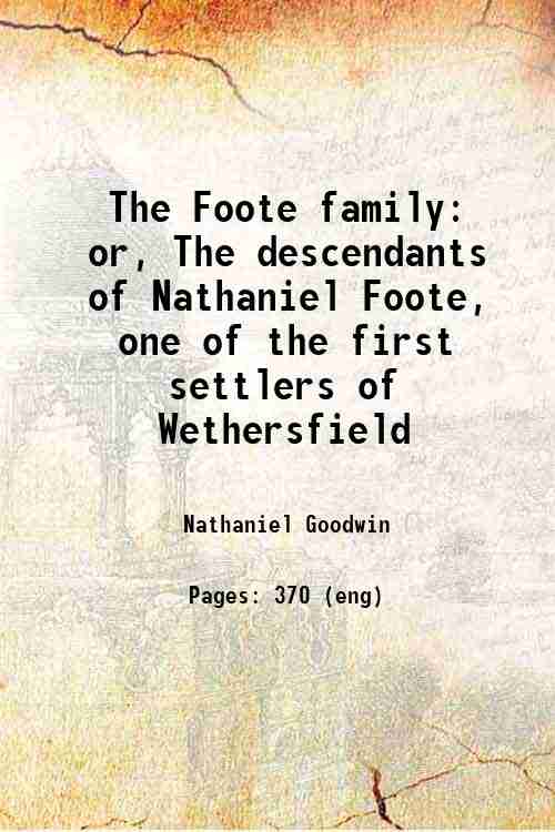 The Foote family: or, The descendants of Nathaniel Foote, one …