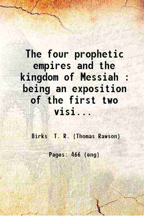The four prophetic empires and the kingdom of Messiah : …