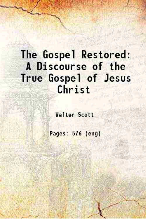 The Gospel Restored A Discourse of the True Gospel of …