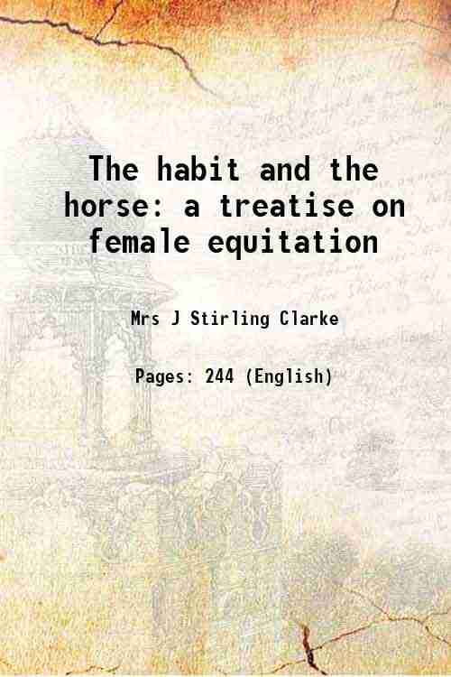 The habit and the horse a treatise on female equitation …