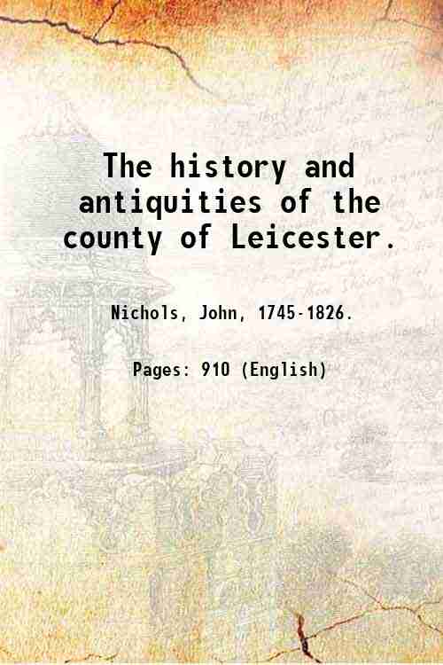 The history and antiquities of the county of Leicester. Volume …