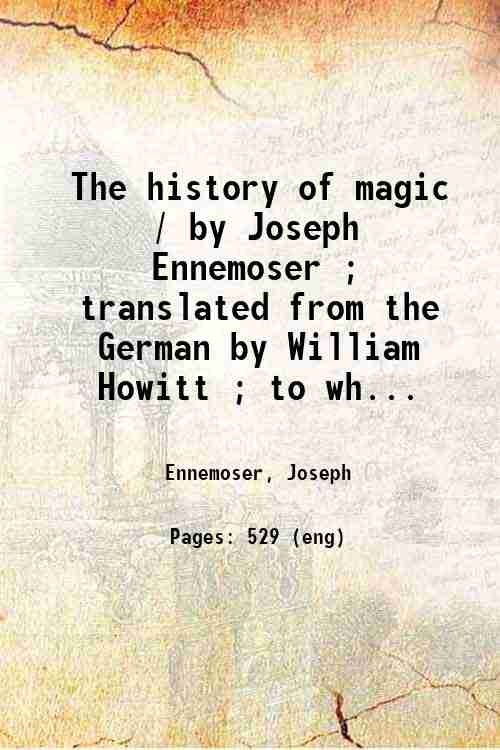 The history of magic / by Joseph Ennemoser ; translated …