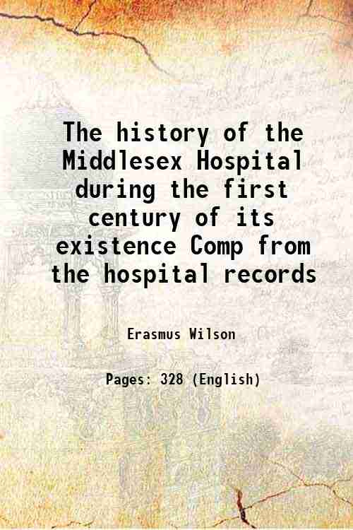 The history of the Middlesex Hospital during the first century …