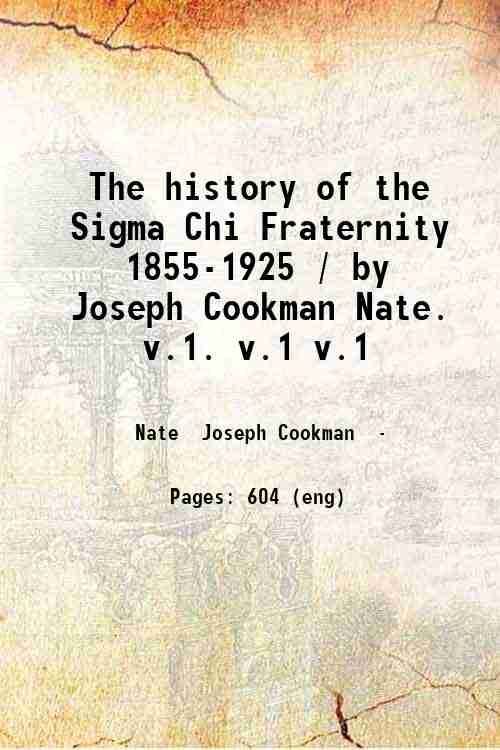 The history of the Sigma Chi Fraternity 1855-1925 Volume 1 …