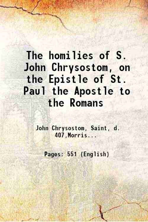 The homilies of S. John Chrysostom, on the Epistle of …
