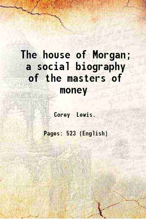 The house of Morgan; a social biography of the masters …