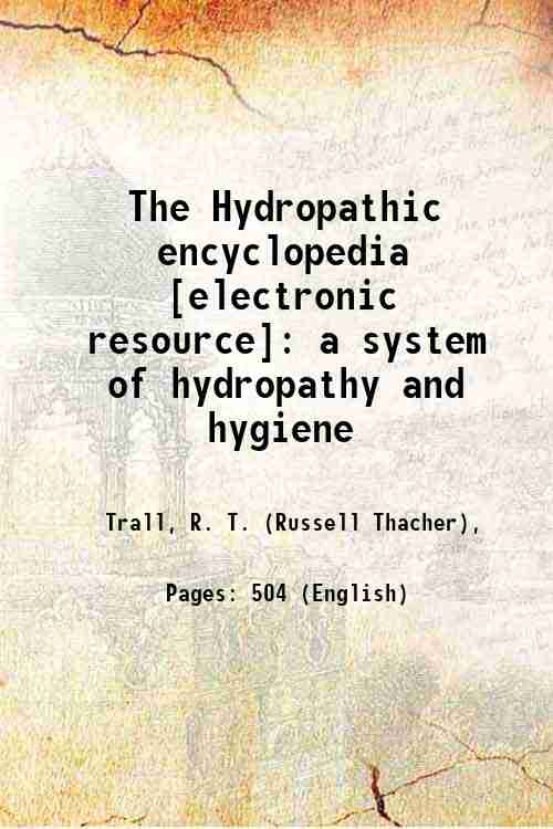 The Hydropathic encyclopedia : a system of hydropathy and hygiene …