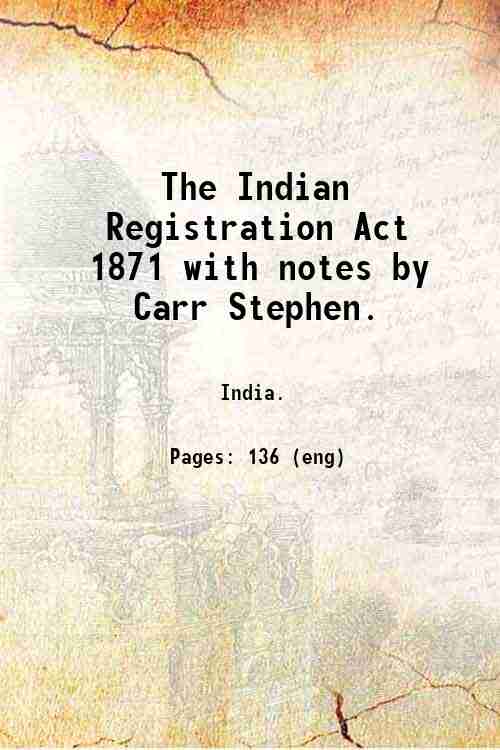 The Indian Registration Act, 1871, with notes by Carr Stephen. …