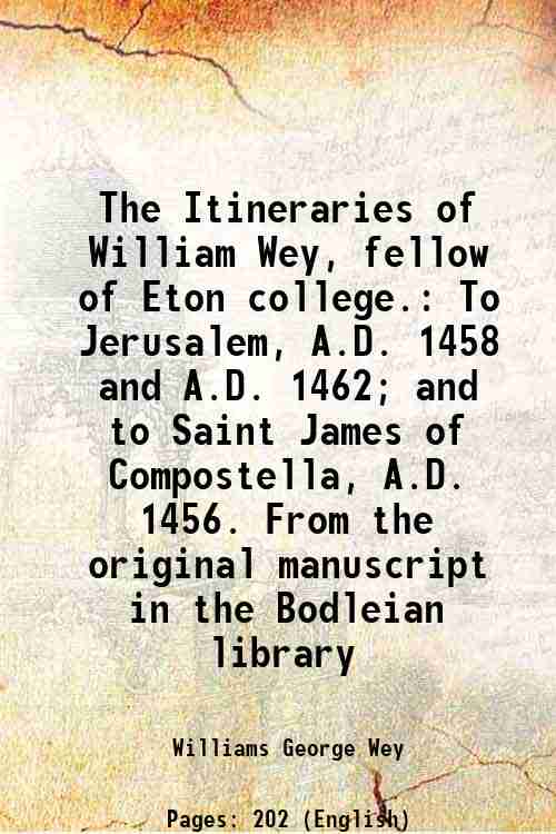 The Itineraries of William Wey, fellow of Eton college. To …