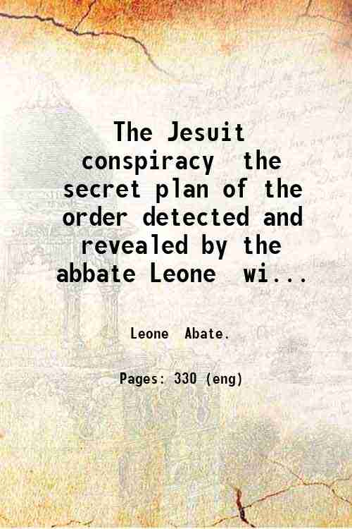 The Jesuit conspiracy the secret plan of the order detected …
