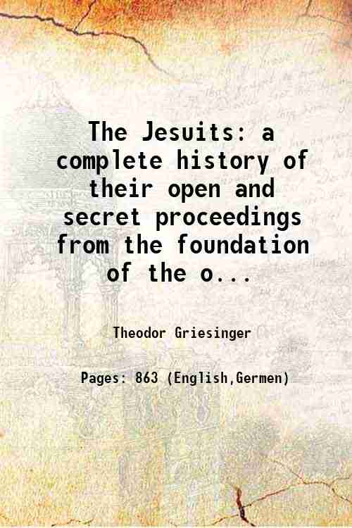The Jesuits a complete history of their open and secret …