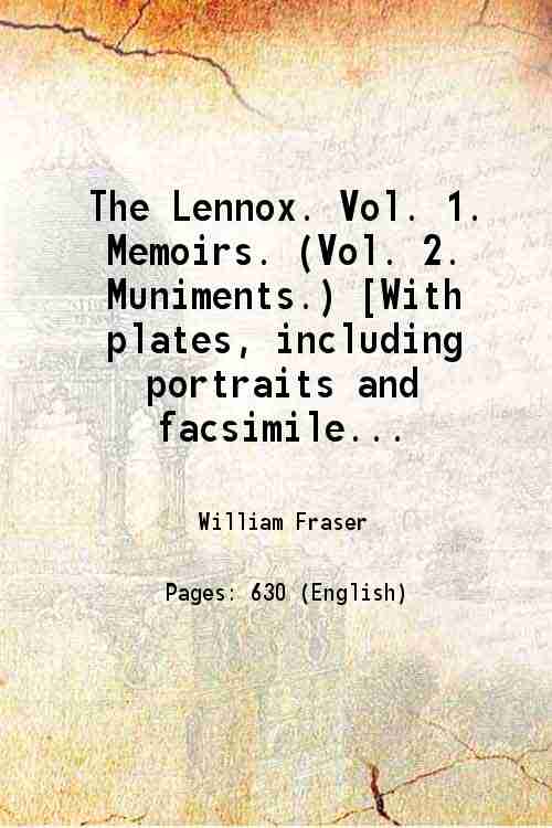 The Lennox. Vol. 1. Memoirs. (Vol. 2. Muniments.) [With plates, …