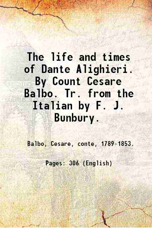 The life and times of Dante Alighieri. By Count Cesare …