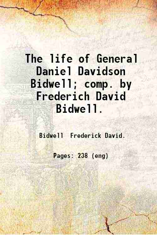 The life of General Daniel Davidson Bidwell; comp. by Frederich …