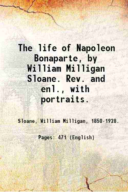 The life of Napoleon Bonaparte, by William Milligan Sloane. Rev. …