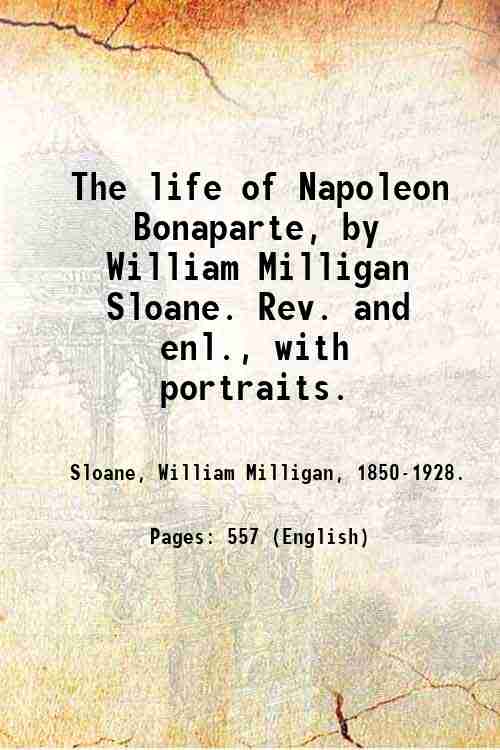 The life of Napoleon Bonaparte, by William Milligan Sloane. Rev. …