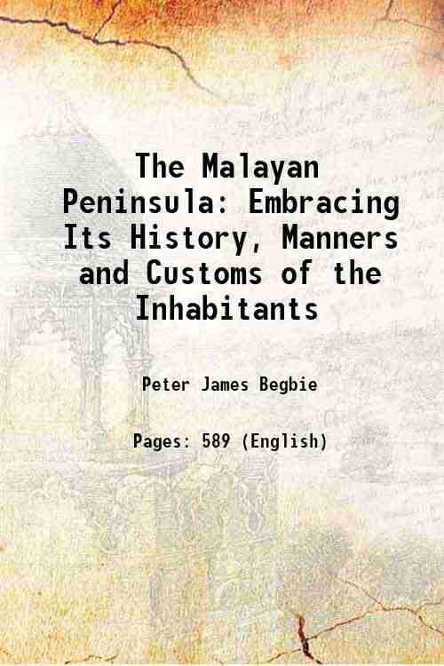 The Malayan Peninsula: Embracing Its History, Manners and Customs of …