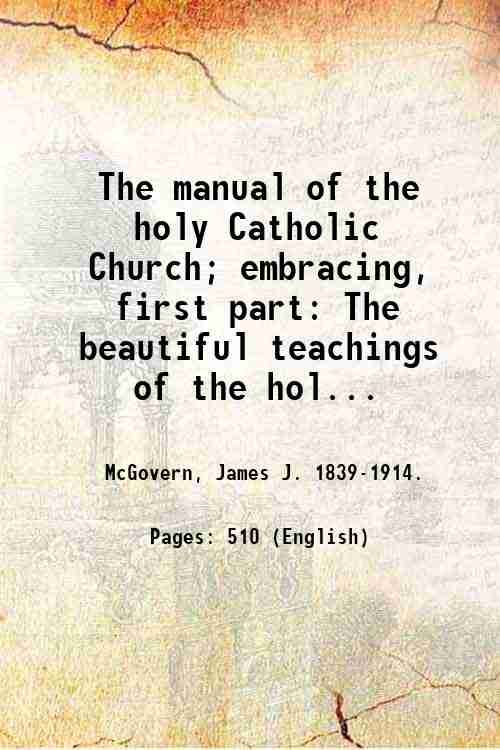 The manual of the holy Catholic Church; embracing, first part: …