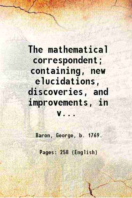The mathematical correspondent; containing, new elucidations, discoveries, and improvements, in …
