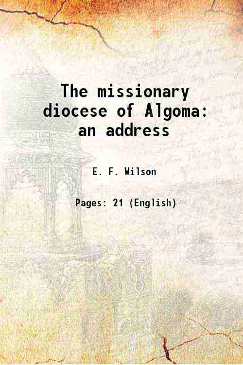 The missionary diocese of Algoma an address 1882