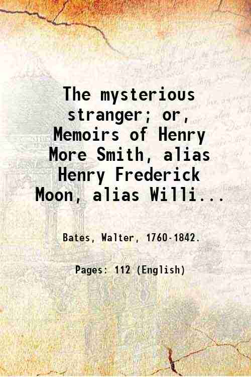 The mysterious stranger; or, Memoirs of Henry More Smith, alias …
