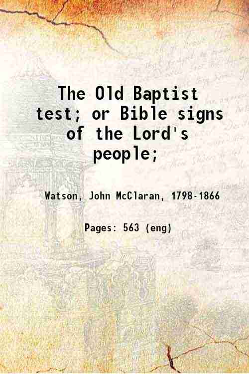 The Old Baptist test; or Bible signs of the Lord's …