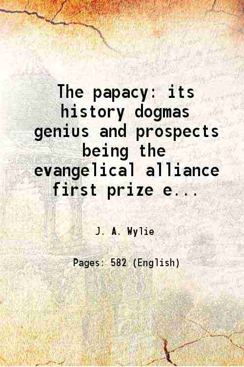 The papacy its history dogmas genius and prospects being the …