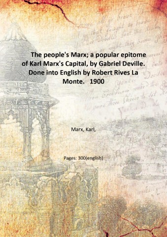 The people's Marx; a popular epitome of Karl Marx's Capital, …