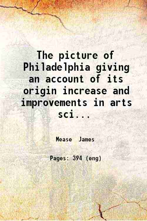 The picture of Philadelphia, giving an account of its origin, …
