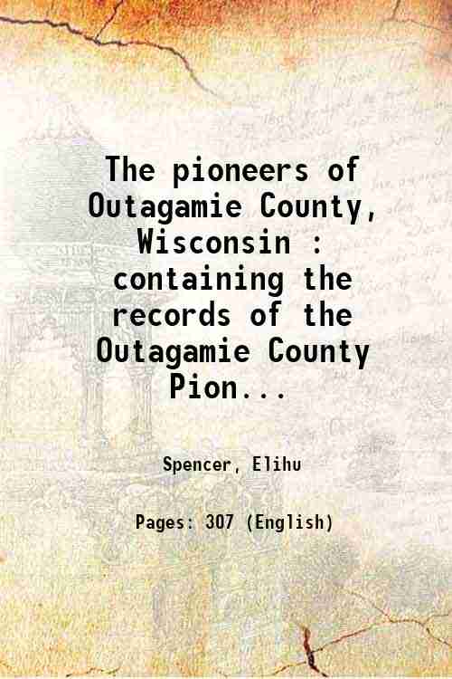 The pioneers of Outagamie County, Wisconsin : containing the records …