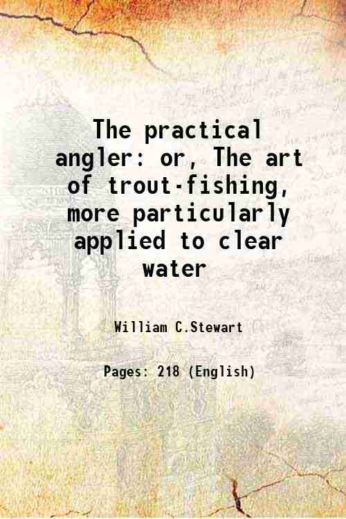 The practical angler or, The art of trout-fishing, more particularly …