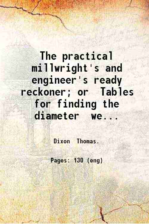 The practical millwright's and engineer's ready reckoner; or, Tables for …