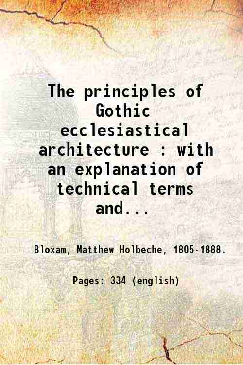 The principles of Gothic ecclesiastical architecture : with an explanation …
