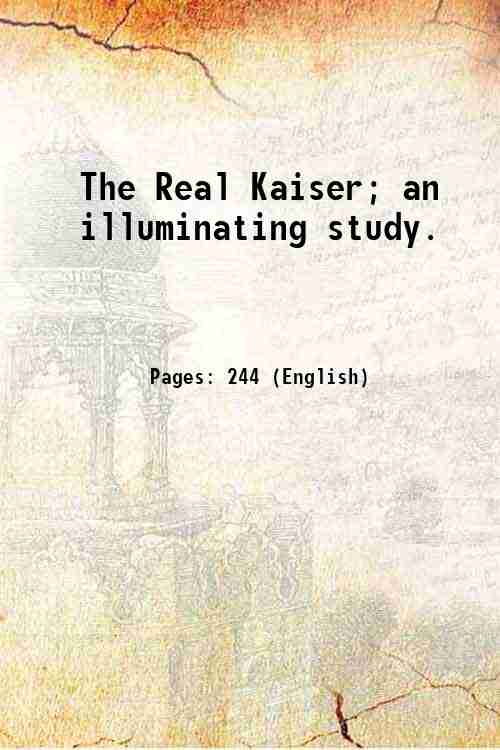 The Real Kaiser; an illuminating study. 1914