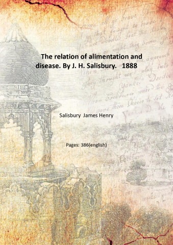 The relation of alimentation and disease. By J. H. Salisbury. …