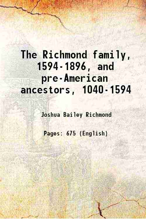 The Richmond family 1594-1896 And pre-American ancestors 1040-1594 1897