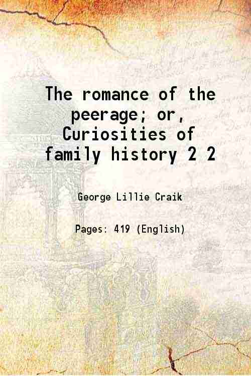 The romance of the peerage or Curiosities of family history …