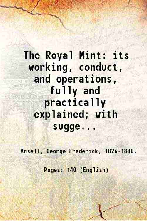 The Royal Mint: its working, conduct, and operations, fully and …
