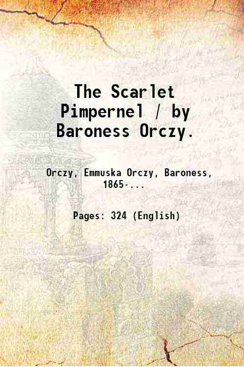 The Scarlet Pimpernel / by Baroness Orczy. 1905
