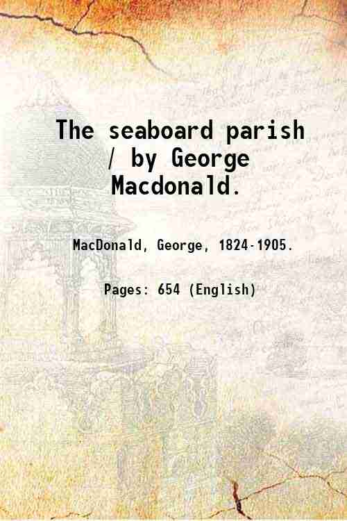 The seaboard parish / by George Macdonald. 1873