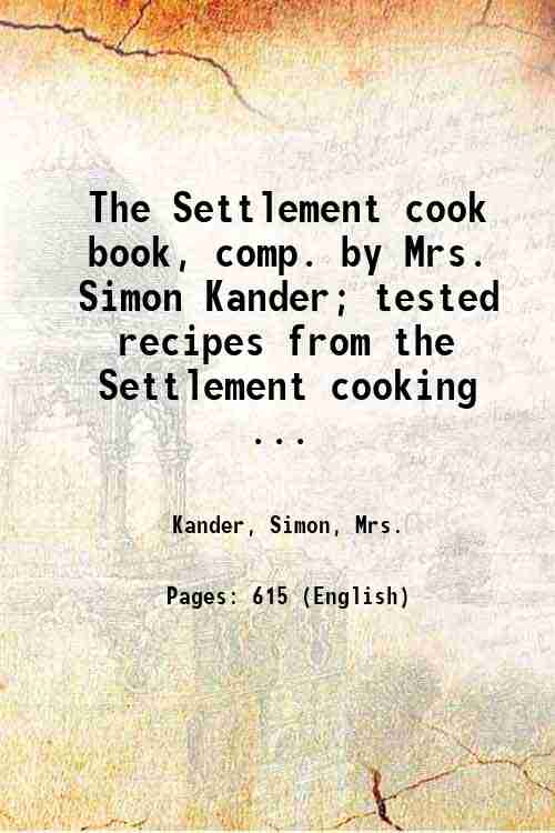 The Settlement cook book, comp. by Mrs. Simon Kander; tested …