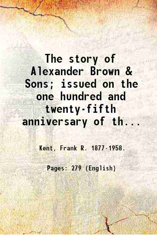 The story of Alexander Brown & Sons; issued on the …