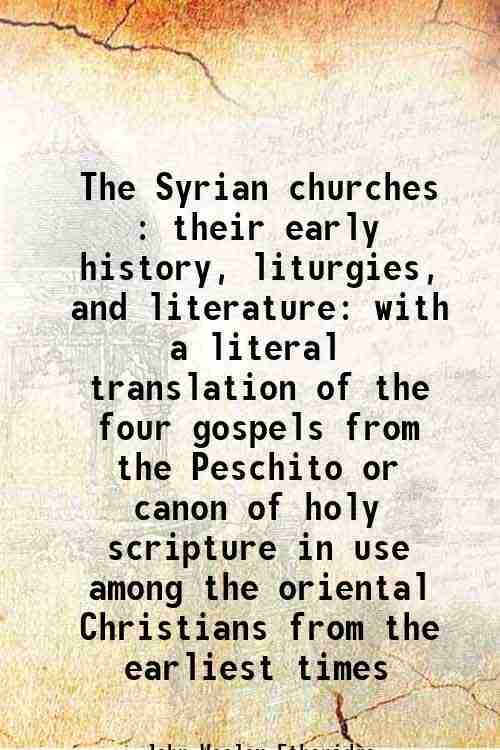 The Syrian churches : their early history, liturgies, and literature …
