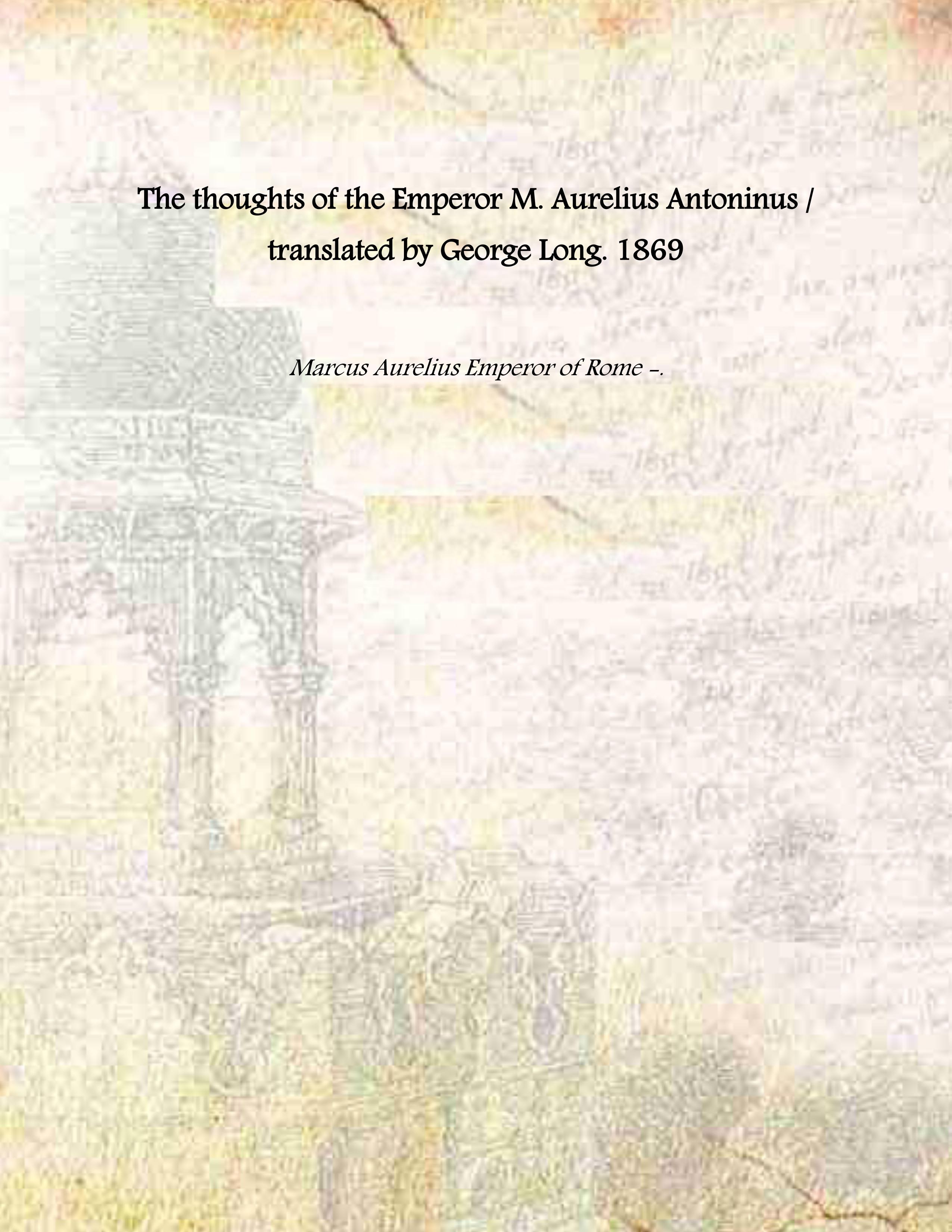 The thoughts of the Emperor M. Aurelius Antoninus / translated …