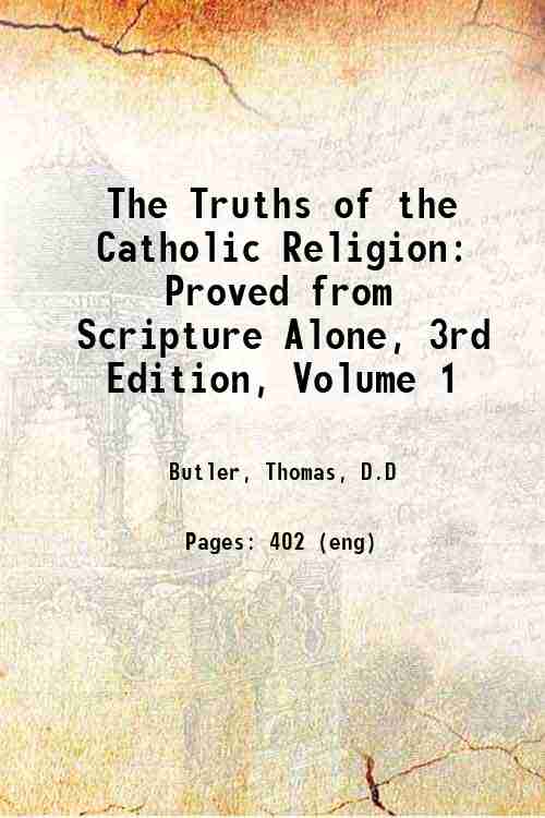 The Truths of the Catholic Religion: Proved from Scripture Alone, …
