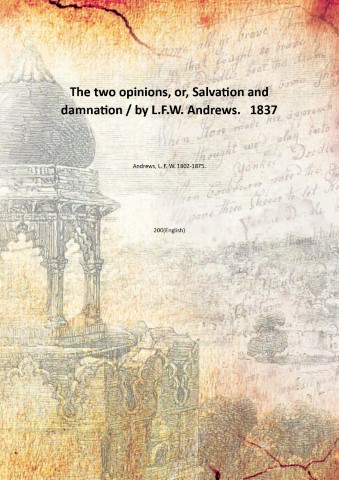 The two opinions, or, Salvation and damnation / by L.F.W. …