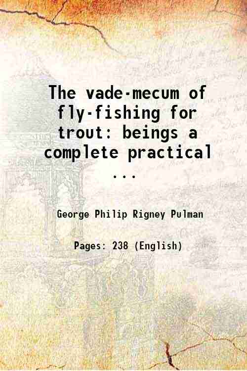The vade-mecum of fly-fishing for trout: beings a complete practical …