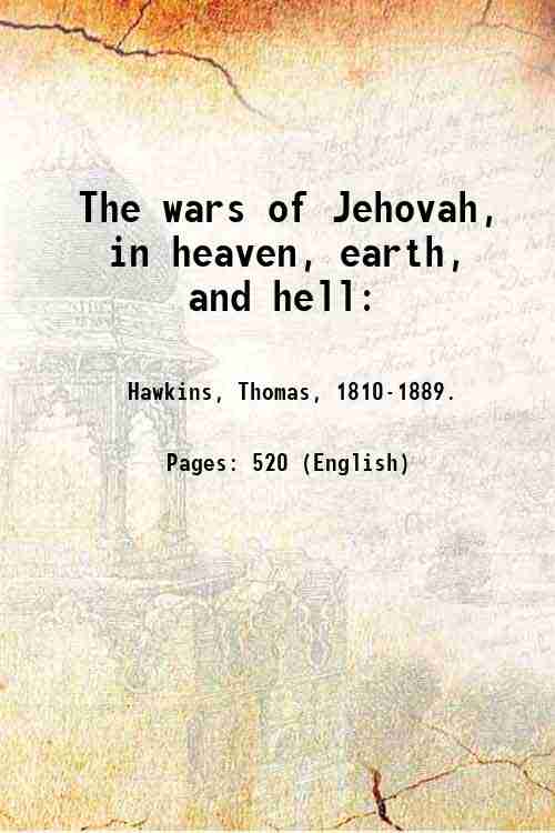 The wars of Jehovah, in heaven, earth, and hell: 1844